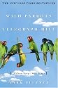 The Wild Parrots of Telegraph Hill: A Love Story . . .with Wings
