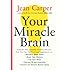 Your Miracle Brain: Dramatic New Scientific Evidence Reveals How You Can Use Food and Supplements To: Maximize Brain Power, Boost Your Memory, Lift ... Creativity, Prevent and Reverse Mental Aging