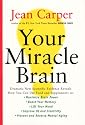 Your Miracle Brain: Dramatic New Scientific Evidence Reveals How You Can Use Food and Supplements To: Maximize Brain Power, Boost Your Memory, Lift Your Mood, Improve IQ and Creativity, Prevent and R