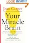 Your Miracle Brain: Dramatic New Scientific Evidence Reveals How You Can Use Food and Supplements To: Maximize Brain Power, Boost Your Memory, Lift ... Creativity, Prevent and Reverse Mental Aging