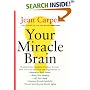 Your Miracle Brain : Dramatic New Scientific Evidence Reveals How You Can Use Food and Supplements To: Maximize Brain Power, Boost Your Memory, Lift Your Mood, Improve IQ and Creativity, Prevent and R