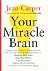 Your Miracle Brain : Dramatic New Scientific Evidence Reveals How You Can Use Food and Supplements To: Maximize Brain Power, Boost Your Memory, Lift Your Mood, Improve IQ and Creativity, Prevent and R