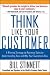 Think Like Your Customer: A Winning Strategy to Maximize Sales by Understanding and Influencing How and Why Your Customers Buy
