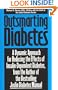 Outsmarting Diabetes: A Dynamic Approach for Reducing the Effects of Insulin-Dependent Diabetes, from the Coauthor of the Bestselling Joslin Diabetes Manuel