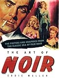 The Art of Noir: The Posters and Graphics from the Classic Period of Film Noir: The Posters and Graphics from the Classic Period of Noir