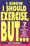 I KNOW I SHOULD EXERCISE, BUT...7 Steps To Removing Your But From Exercise
