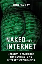 Naked on the Internet: Hookups, Downloads, and Cashing in on Internet Sexploration