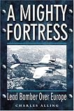 A MIGHTY FORTRESS: Lead Bomber Over Europe
