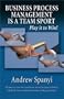Business Process Management (BPM) is a Team Sport: Play it to Win!