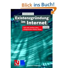 Existenzgr�ndung im Internet: Auf- und Ausbau eines erfolgreichen Online Shops (Business Computing)