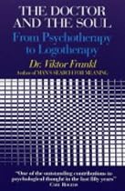 The Doctor and the Soul: From Psychotherapy to Logotherapy