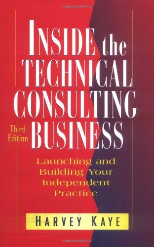 Inside the Technical Consulting Business: Launching and Building Your Independent Practice: 3rd (Third) edition