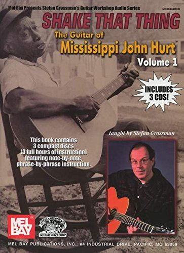 Shake That Thing The Guitar of Mississippi John Hurt, Volume 1 (Mel Bay Presents Stefan Grossman's Guitar Workshop Audio Series)