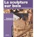 La sculpture sur bois : Techniques et r�alisations
