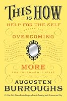 This Is How: Proven Aid in Overcoming Shyness, Molestation, Fatness, Spinsterhood, Grief, Disease, Lushery, Decrepitude & More. For Young and Old Alike.
