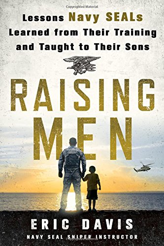 Download Raising Men: Lessons Navy SEALs Learned from Their Training and Taught to Their Sons Download Raising Men: Lessons Navy SEALs Learned from Their Training and Taught to Their Sons