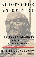 Autopsy For An Empire: The Seven Leaders Who Built the Soviet Regime