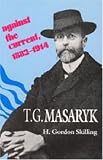 T.G. Masaryk: Against the Current, 1882-1914