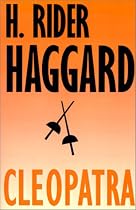 Cleopatra: Being an Account of the Fall and Vengeance of Harmachis, the Royal Egyptian, as Set Forth by His Own Hand (Works of H. Rider Haggard)