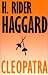Cleopatra: Being an Account of the Fall and Vengeance of Harmachis, the Royal Egyptian, as Set Forth by His Own Hand (Works of H. Rider Haggard)