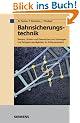 Bahnsicherungstechnik: Steuern, Sichern und �berwachen von Fahrwegen und Fahrgeschwindigkeiten im Schienenverkehr