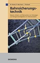 Bahnsicherungstechnik: Steuern, Sichern und Überwachen von Fahrwegen und Fahrgeschwindigkeiten im Schienenverkehr
