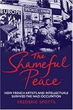 The Shameful Peace: How French Artists & Intellectuals Survived the Nazi Occupation