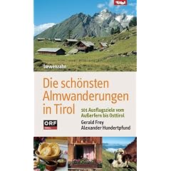 Die sch�nsten Almwanderungen in Tirol: 101 Ausflugsziele vom Au�erfern bis Osttirol