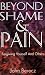 Beyond Shame and Pain: Forgiving Yourself and Others