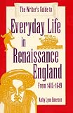 The Writer's Guide To Everyday Life In Renaissance England