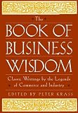 The Book of Business Wisdom: Classic Writings by the Legends of Commerce and Industry