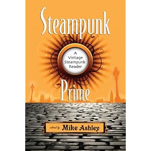 Steampunk Prime: A Vintage Steampunk Reader by Mike Ashley