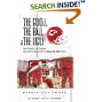 The Good, the Bad, and the Ugly Kansas City Chiefs: Heart-Pounding, Jaw-Dropping, and Gut-Wrenching Moments from Kansas... by  Bill Althaus and Len Dawson