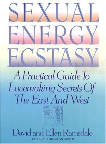 Sexual Energy Ecstasy: A Practical Guide to Lovemaking Secrets of the East and West