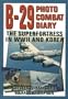 B-29 Photo Combat Diary: The Superfortress in WWII and Korea