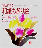 初めて作る和紙ちぎり絵―くわしい基礎と作り方 全作品下絵つき