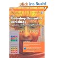 Adobe Photoshop Elements 8 Workshops: Organisation, Bearbeitung, Pr�sentation