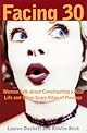 Facing 30: Women Talk About Constructing a Real Life and Other Scary Rites of Passage