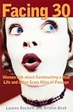 Facing 30: Women Talk About Constructing a Real Life and Other Scary Rites of Passage
