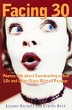Facing 30: Women Talk About Constructing a Real Life and Other Scary Rites of Passage