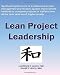 Lean Project Leadership: Synthesizing the Tools of Professional Project Management and Modern System Improvement Methods to Complete Projects in 'Half the Time, All the Time' With Much Higher Quality