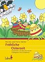 Fröhliche Osterzeit: Geschichten und Ideen für Familie, Kindergarten und Grundschule