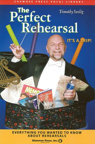 The Perfect Rehearsal: Everything You Wanted to Know About Rehearsals! (Shawnee Press)