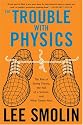 The Trouble With Physics: The Rise of String Theory, The Fall of a Science, and What Comes Next