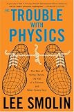 The Trouble With Physics: The Rise of String Theory, The Fall of a Science, and What Comes Next