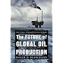 The Future of Global Oil Production: Facts, Figures, Trends and Projections, by Region