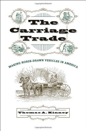 The Carriage Trade: Making Horse-Drawn Vehicles in America (Studies in Industry and Society) by Thomas A. Kinney (8-Sep-2004) Hardcover