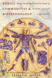 Bodies, Commodities, and Biotechnologies: Death, Mourning, and Scientific Desire in the Realm of Human Organ Transfer (Leonard Hastings Schoff Lectures)