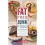 The Fat-free Junk Food Cookbook: 100 Recipes of Guilt-Free Decadence