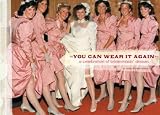 Review Chronicle Books  / You Can Wear it Again: A Celebration of Bridesmaids' Dresses